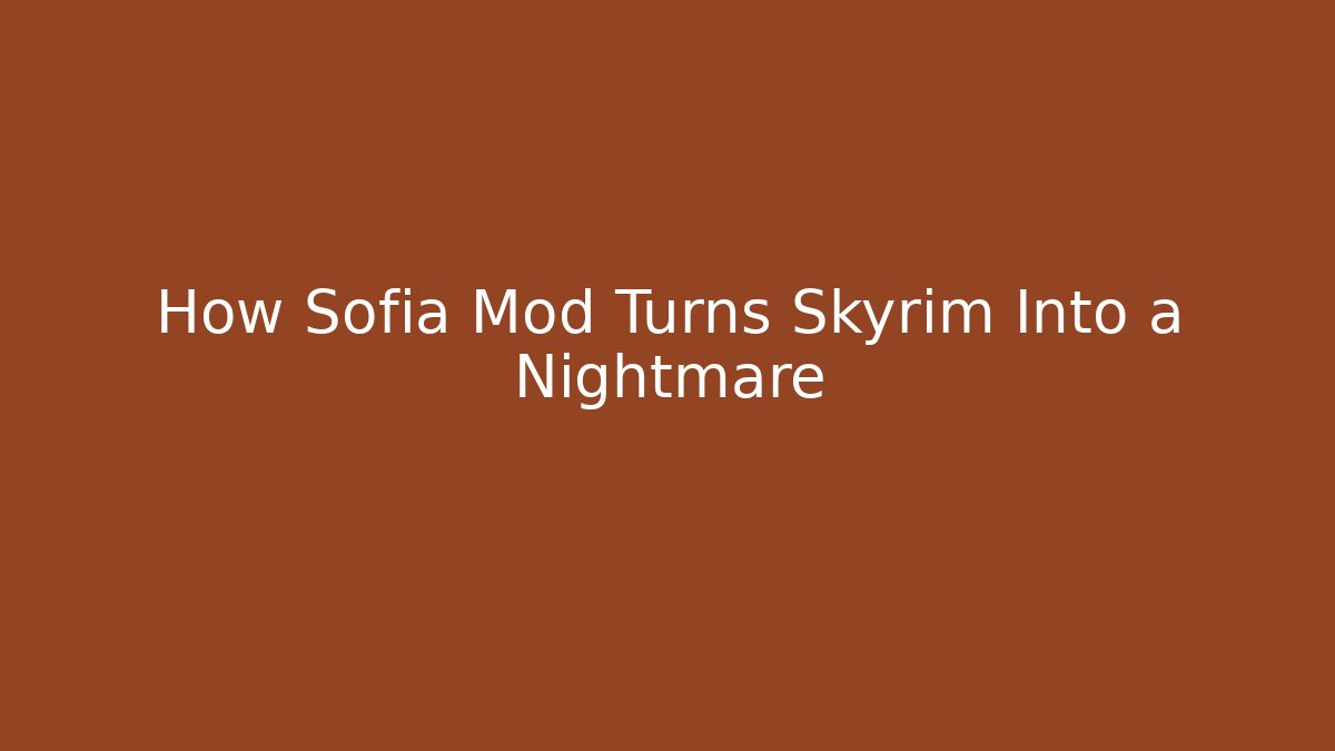 How Sofia Mod Turns Skyrim Into a Nightmare