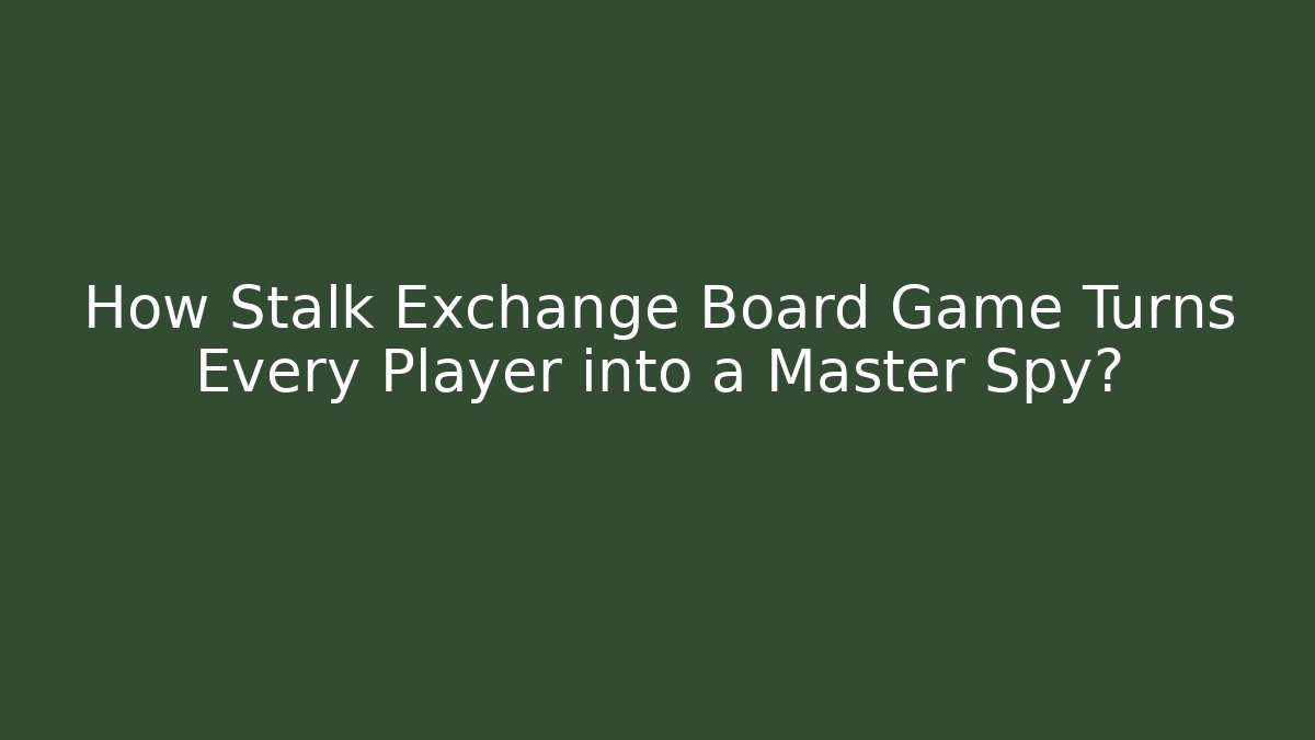How Stalk Exchange Board Game Turns Every Player into a Master Spy? - Método de Aprovação