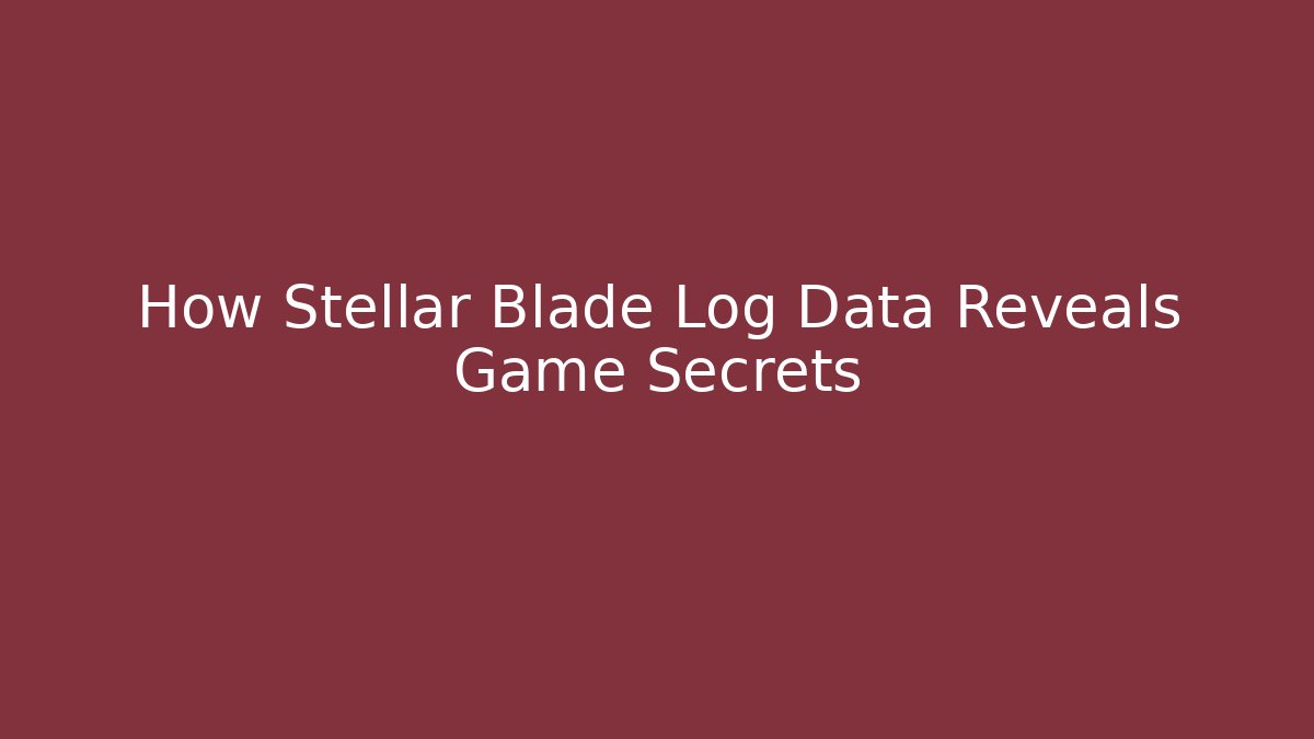 How Stellar Blade Log Data Reveals Game Secrets