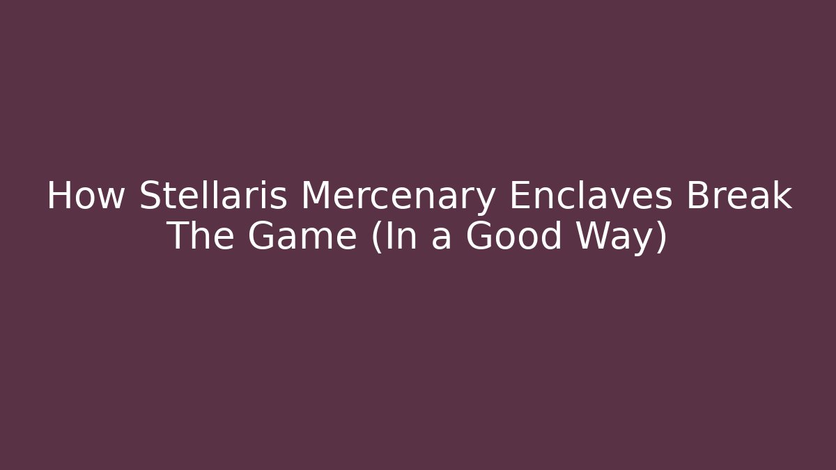 How Stellaris Mercenary Enclaves Break The Game (In a Good Way)