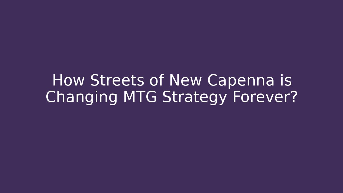 How Streets of New Capenna is Changing MTG Strategy Forever?