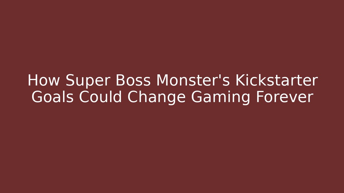 How Super Boss Monster’s Kickstarter Goals Could Change Gaming Forever - Método de Aprovação