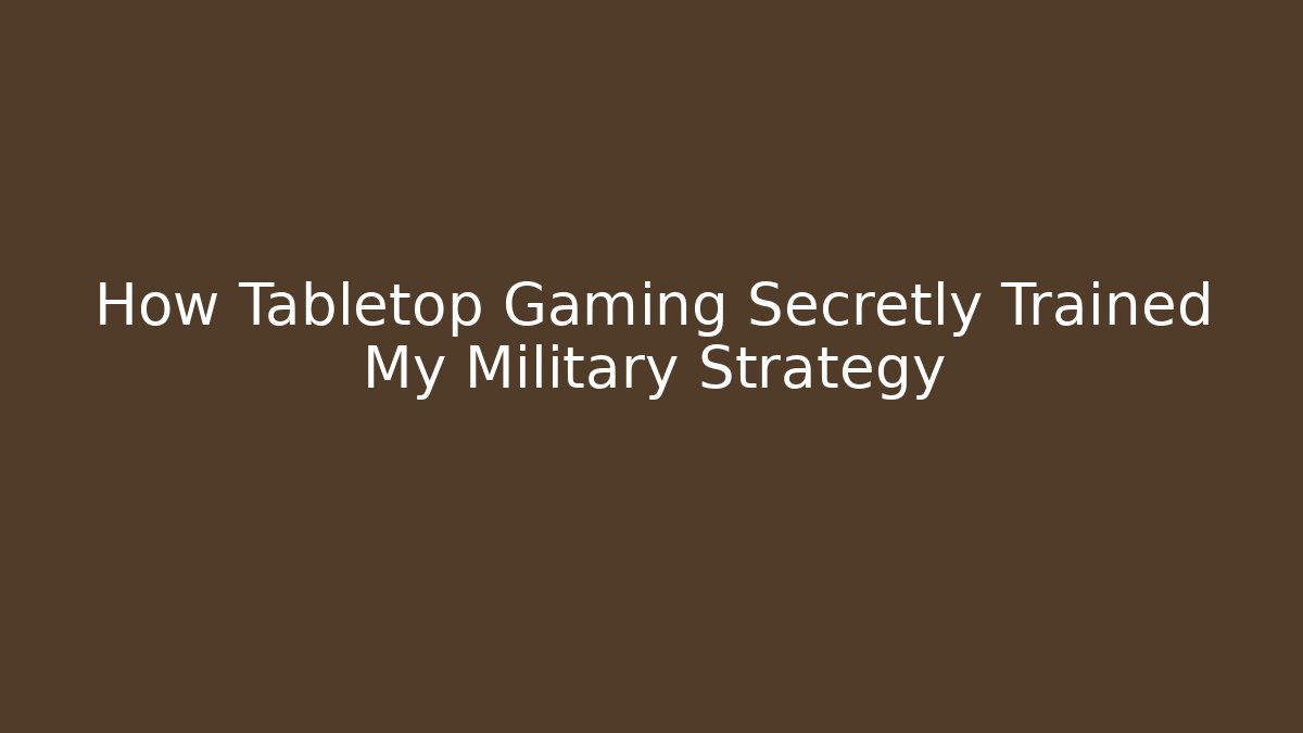 How Tabletop Gaming Secretly Trained My Military Strategy - Método de Aprovação