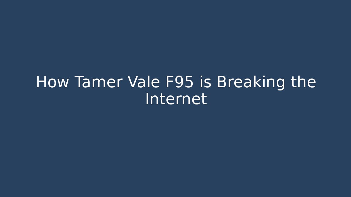 How Tamer Vale F95 is Breaking the Internet