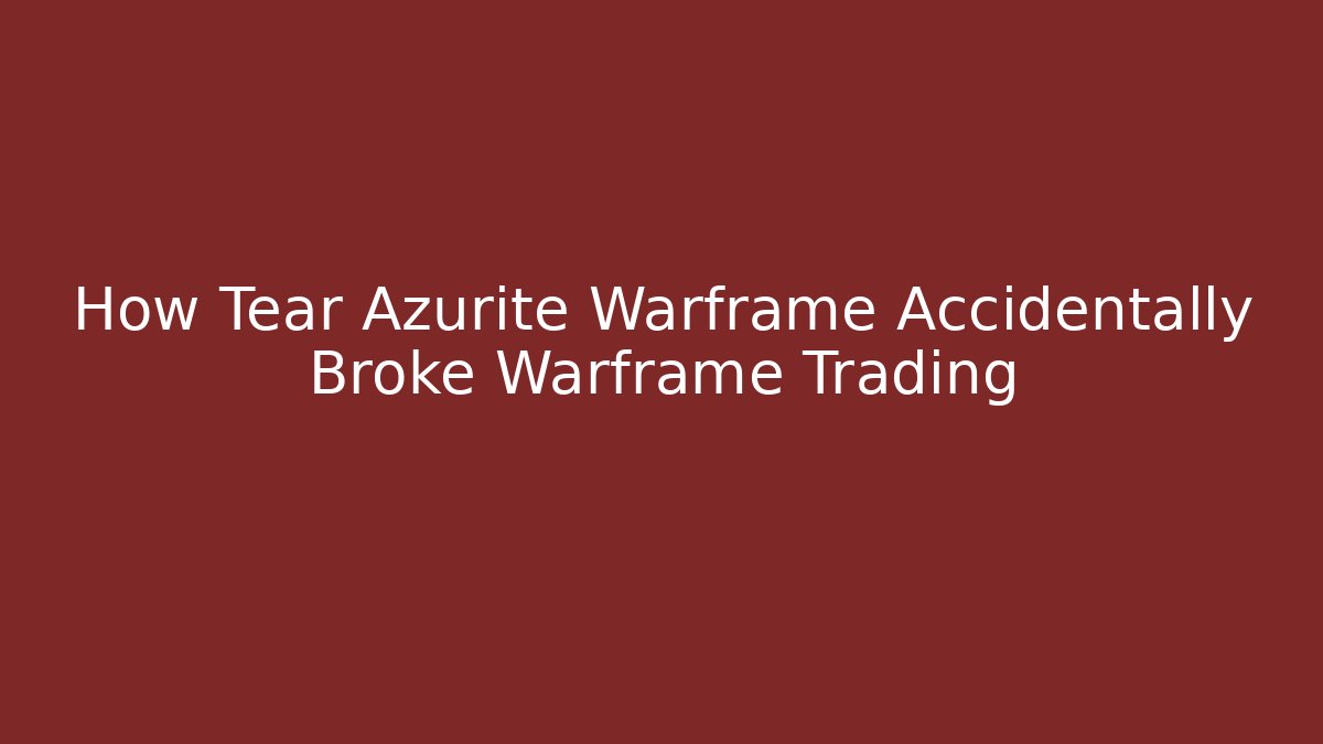 How Tear Azurite Warframe Accidentally Broke Warframe Trading