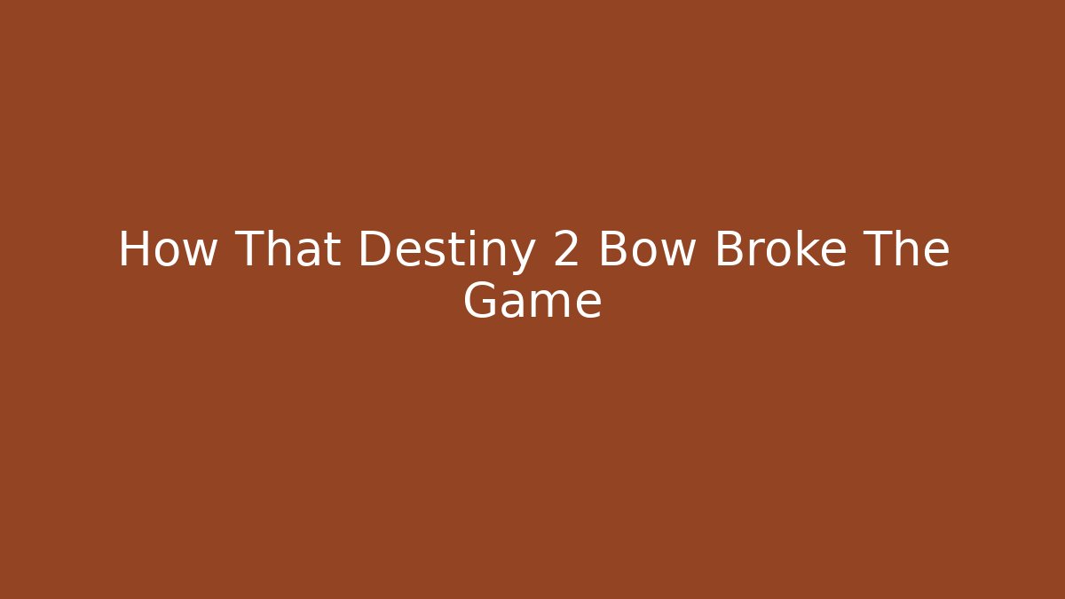 How That Destiny 2 Bow Broke The Game