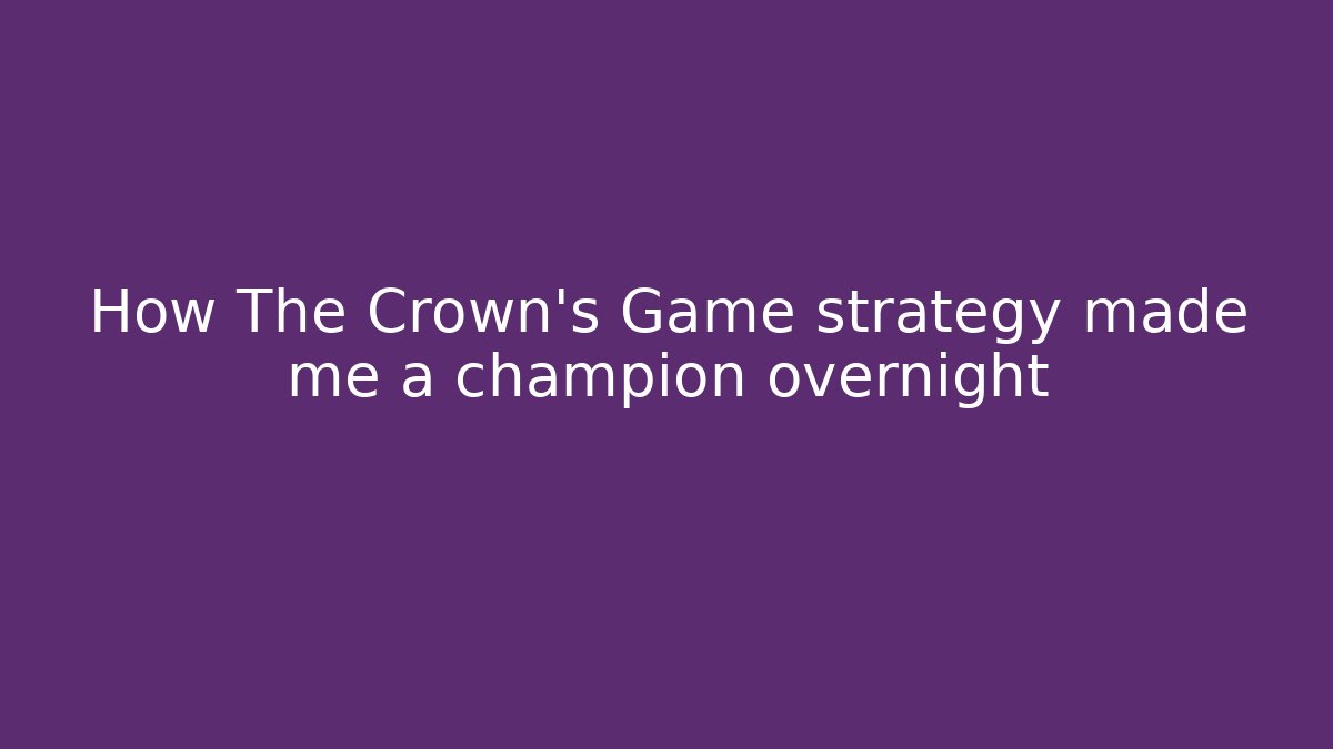 How The Crown’s Game strategy made me a champion overnight - Método de Aprovação