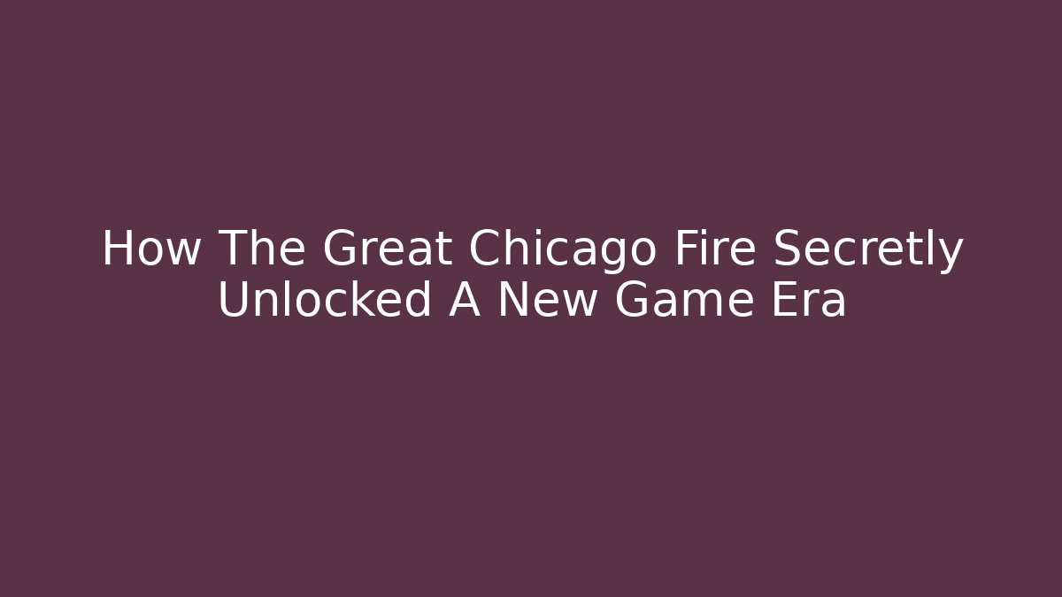 How The Great Chicago Fire Secretly Unlocked A New Game Era