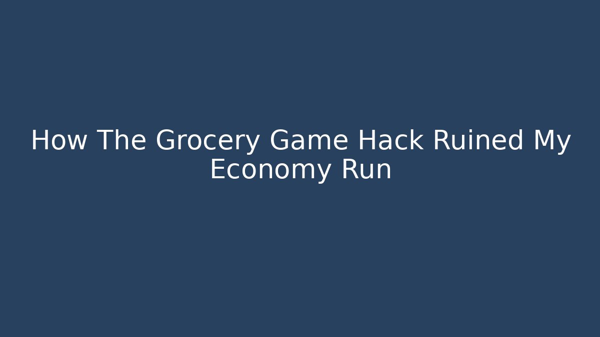 How The Grocery Game Hack Ruined My Economy Run