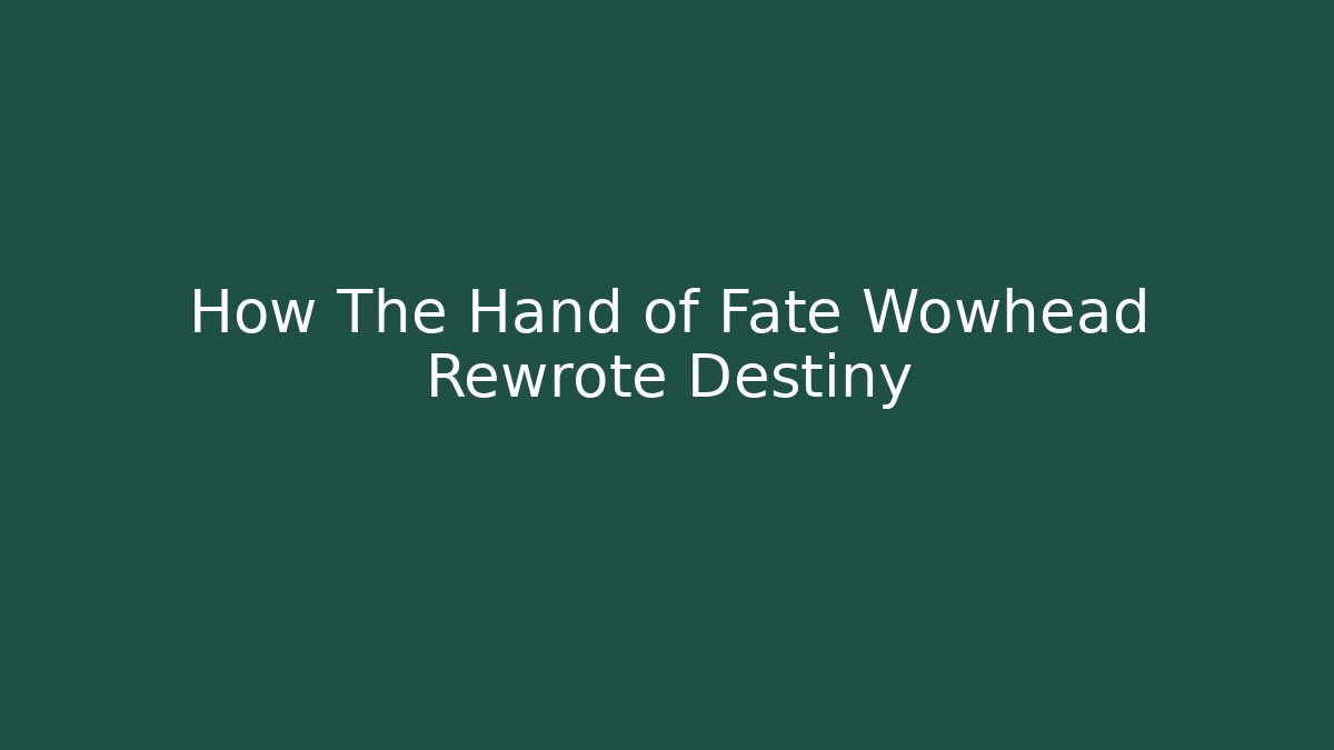 How The Hand of Fate Wowhead Rewrote Destiny