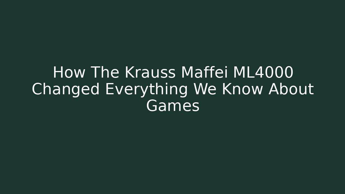 How The Krauss Maffei ML4000 Changed Everything We Know About Games