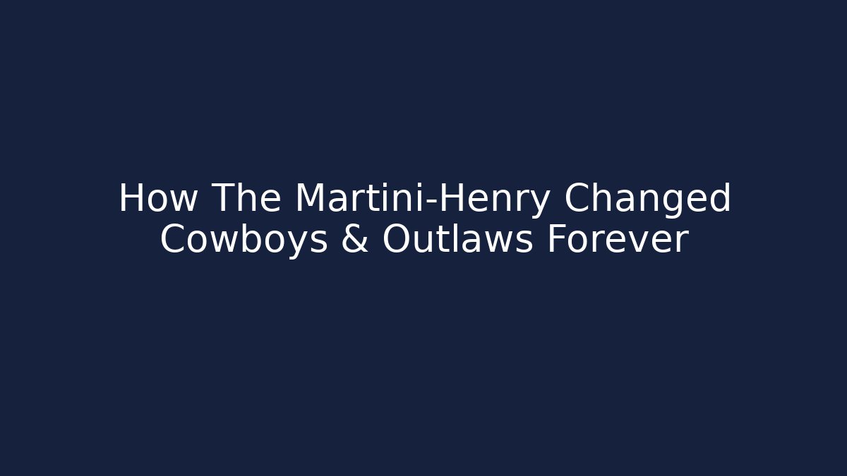 How The Martini-Henry Changed Cowboys & Outlaws Forever