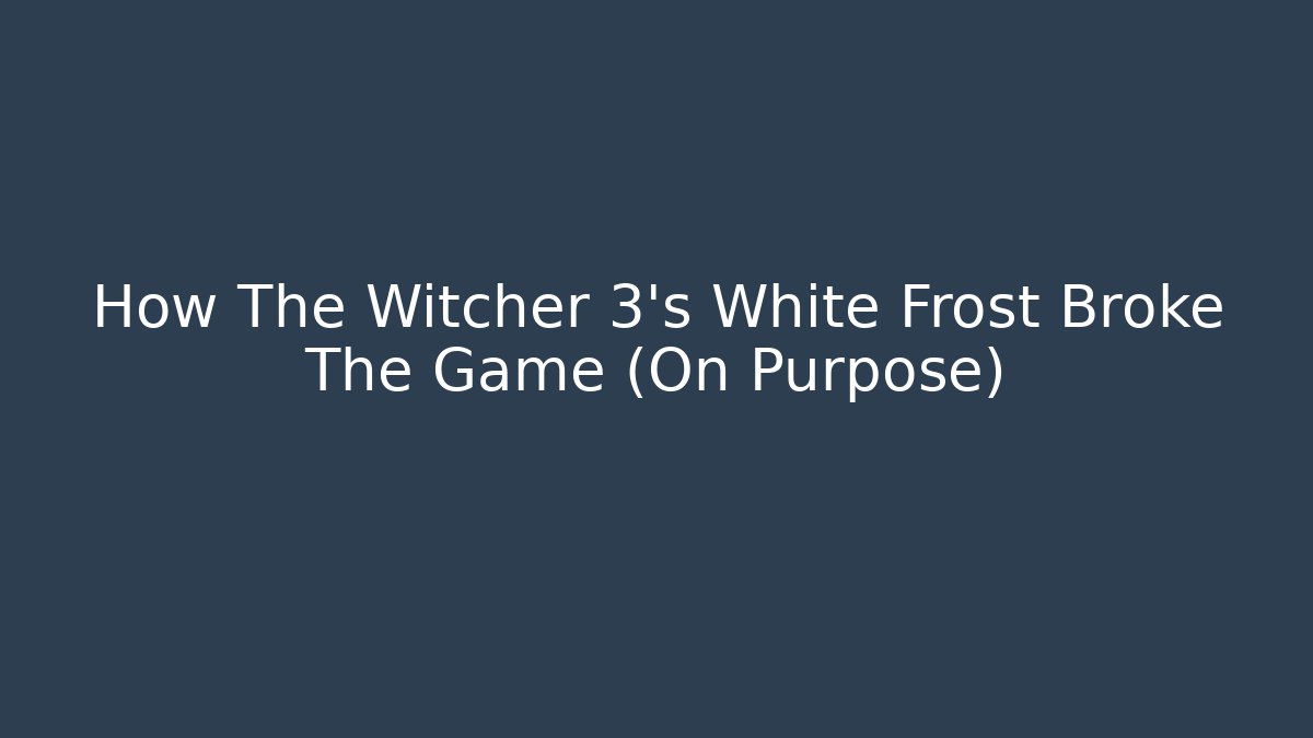 How The Witcher 3's White Frost Broke The Game (On Purpose)