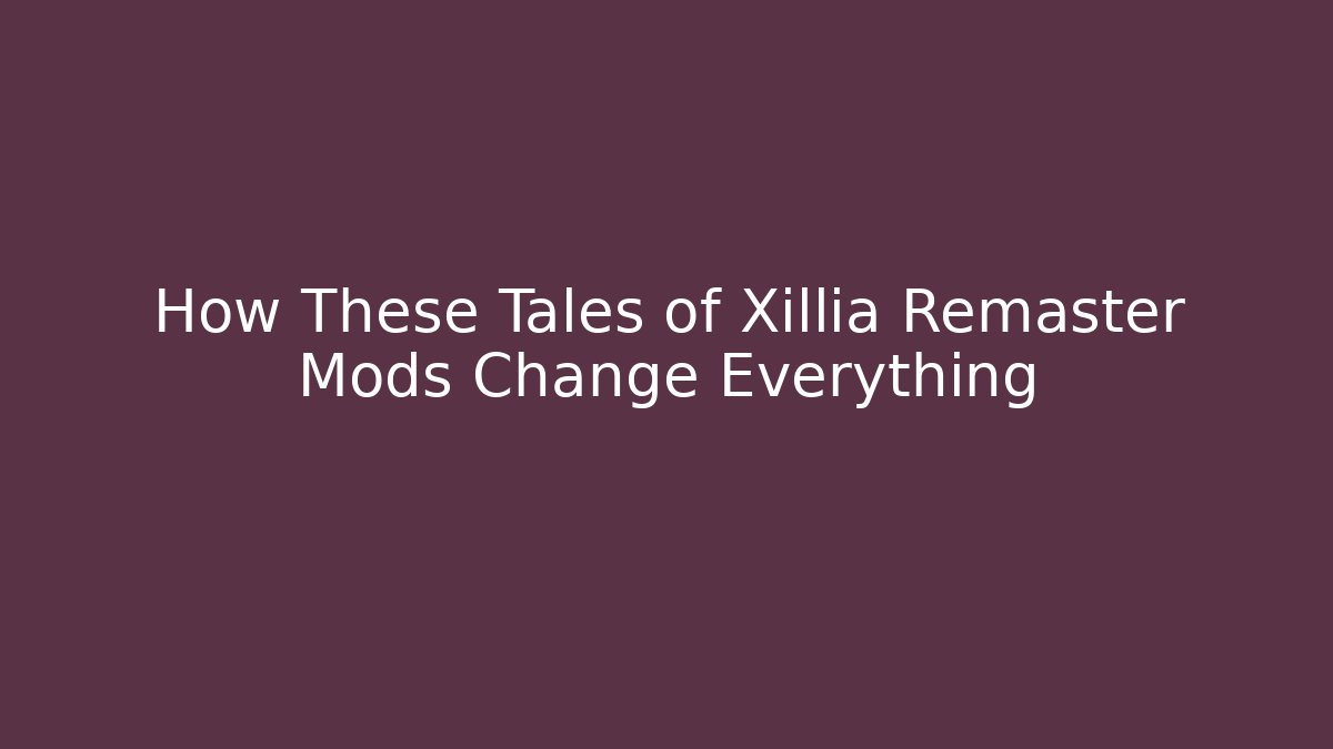 How These Tales of Xillia Remaster Mods Change Everything