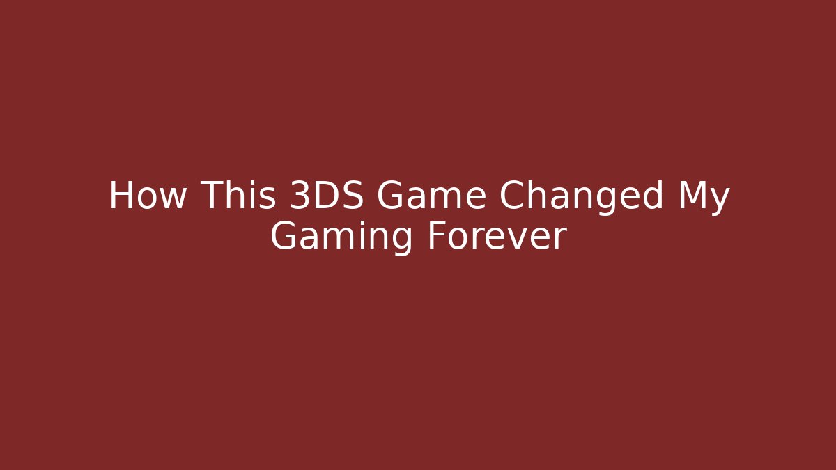 How This 3DS Game Changed My Gaming Forever