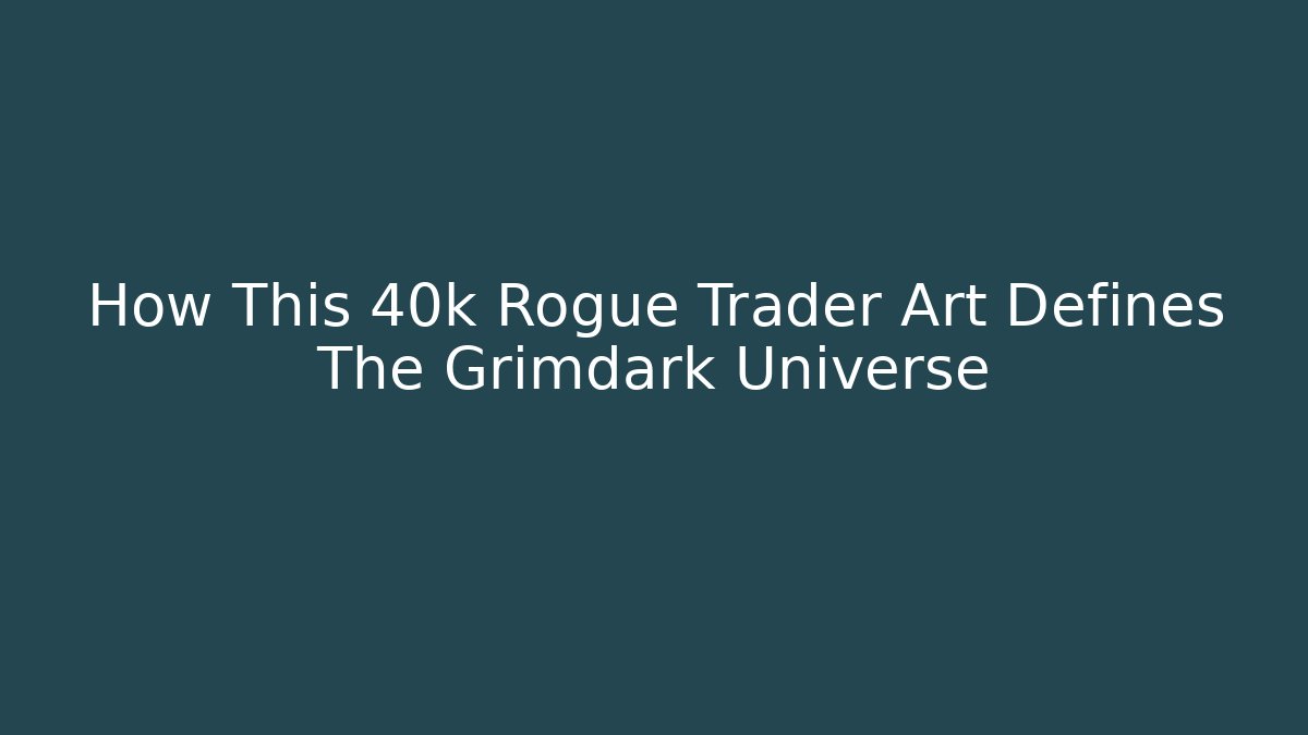 How This 40k Rogue Trader Art Defines The Grimdark Universe