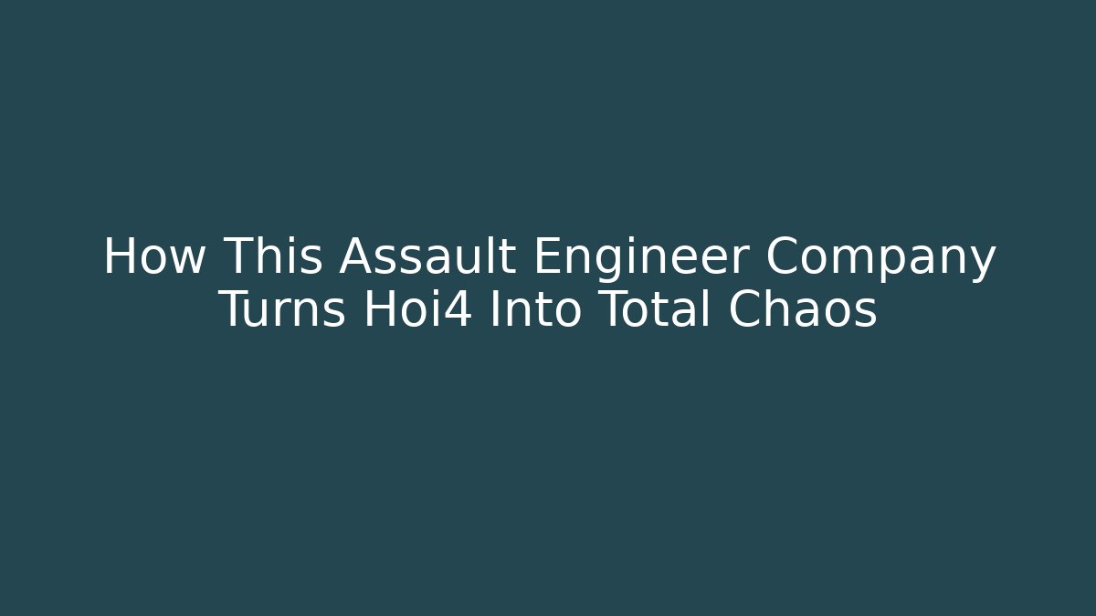 How This Assault Engineer Company Turns Hoi4 Into Total Chaos