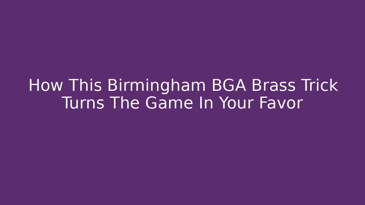 How This Birmingham BGA Brass Trick Turns The Game In Your Favor