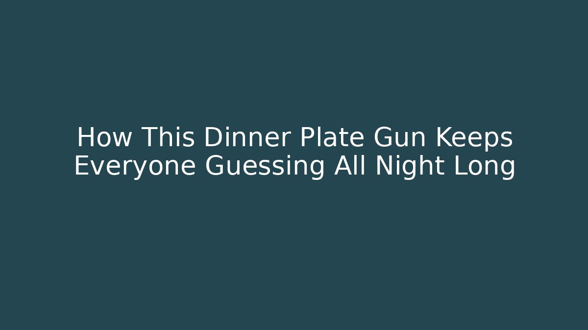 How This Dinner Plate Gun Keeps Everyone Guessing All Night Long