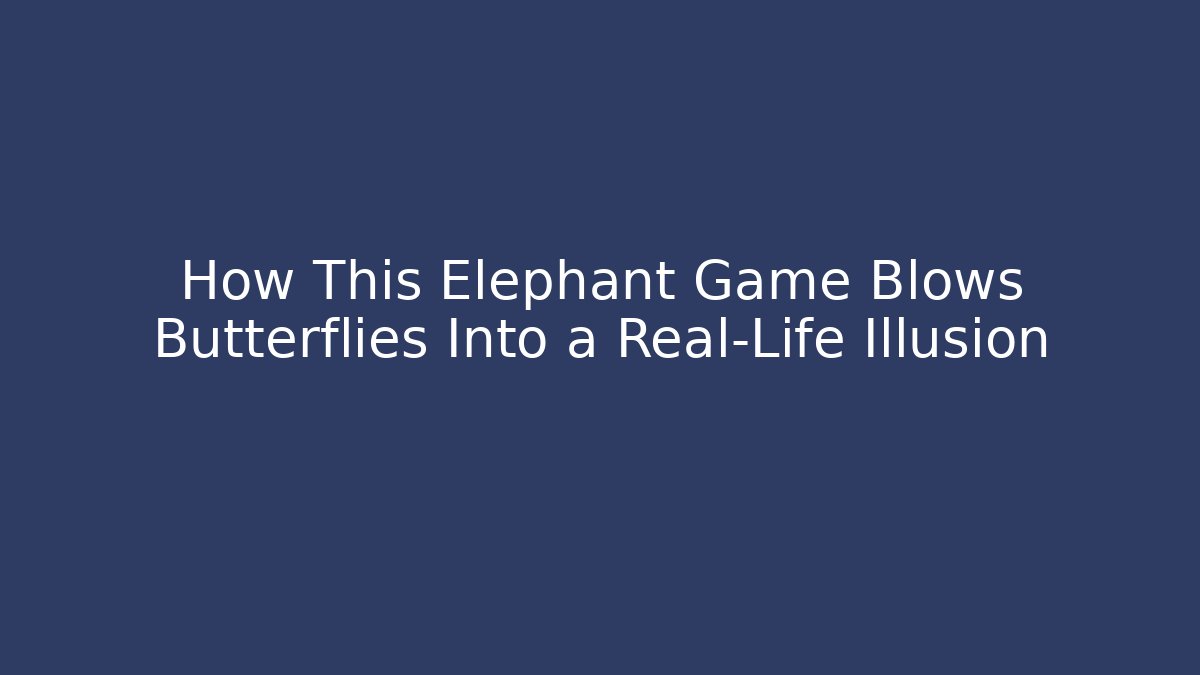 How This Elephant Game Blows Butterflies Into a Real-Life Illusion