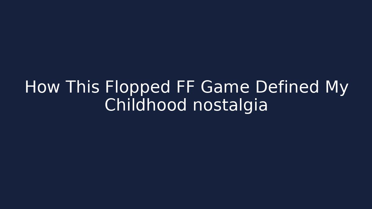 How This Flopped FF Game Defined My Childhood nostalgia