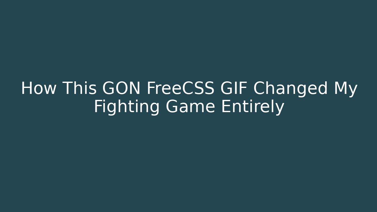 How This GON FreeCSS GIF Changed My Fighting Game Entirely