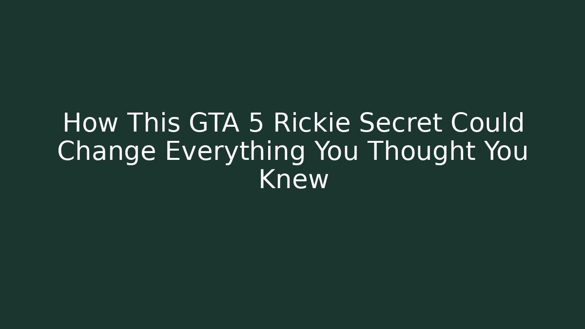 How This GTA 5 Rickie Secret Could Change Everything You Thought You Knew