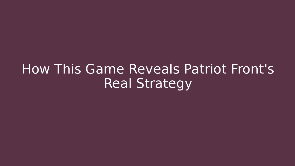 How This Game Reveals Patriot Front's Real Strategy - Método de Aprovação