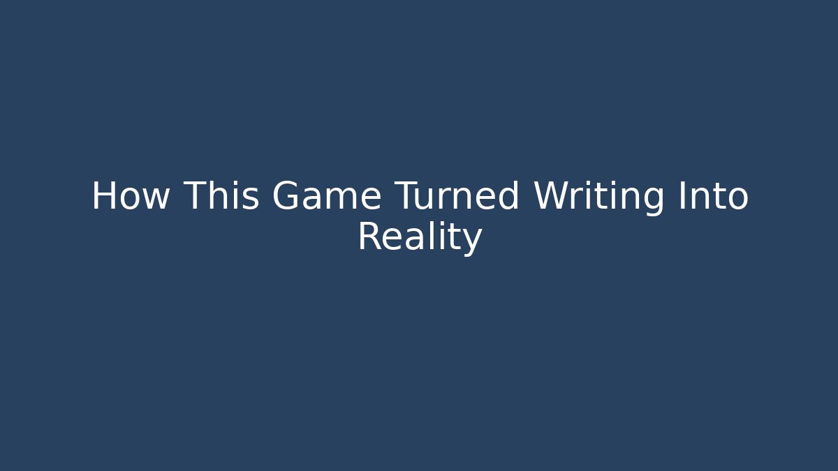 How This Game Turned Writing Into Reality