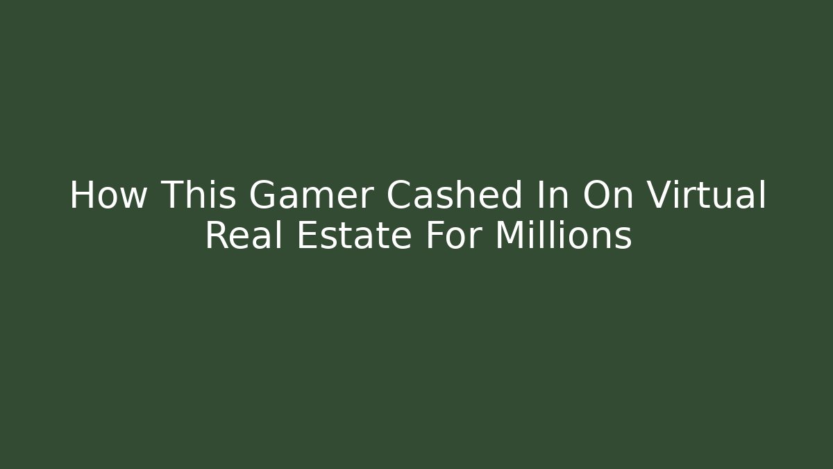 How This Gamer Cashed In On Virtual Real Estate For Millions