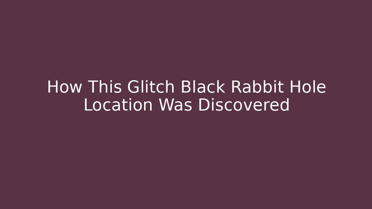 How This Glitch Black Rabbit Hole Location Was Discovered - Método de Aprovação
