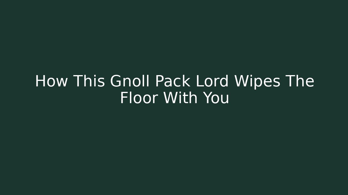 How This Gnoll Pack Lord Wipes The Floor With You