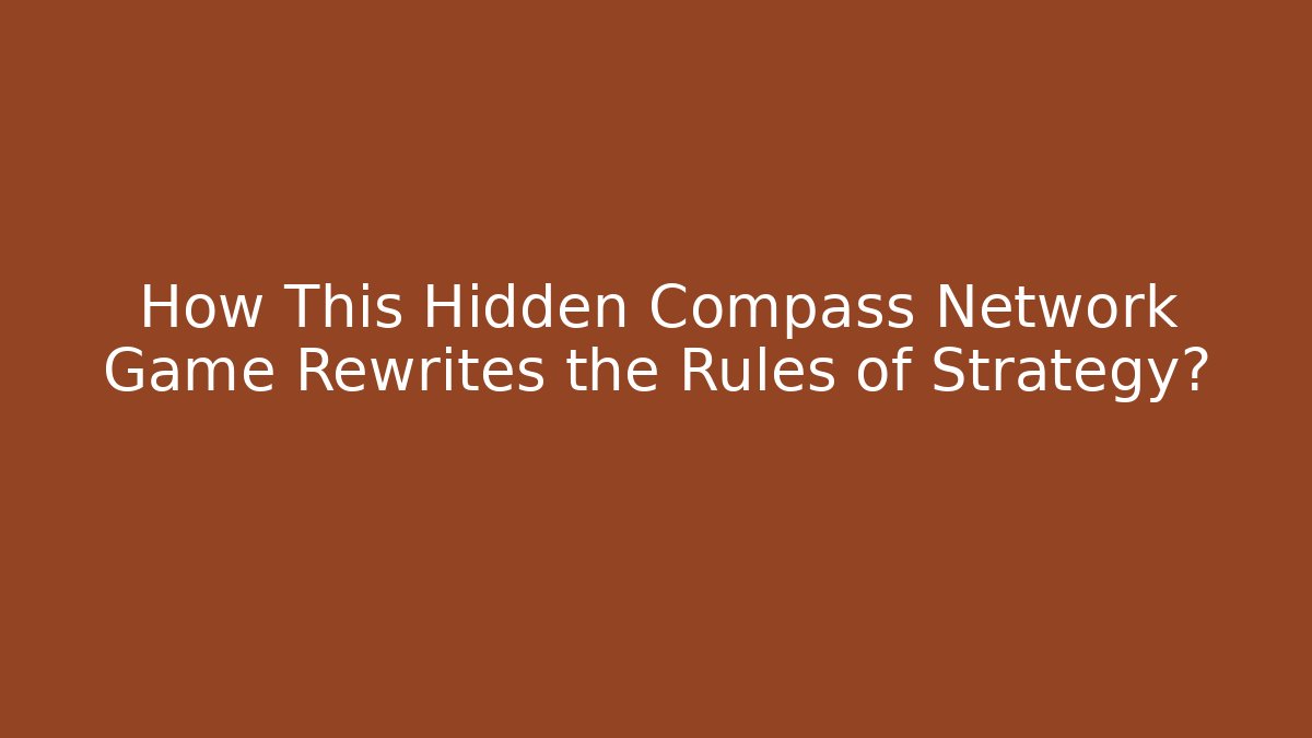 How This Hidden Compass Network Game Rewrites the Rules of Strategy?