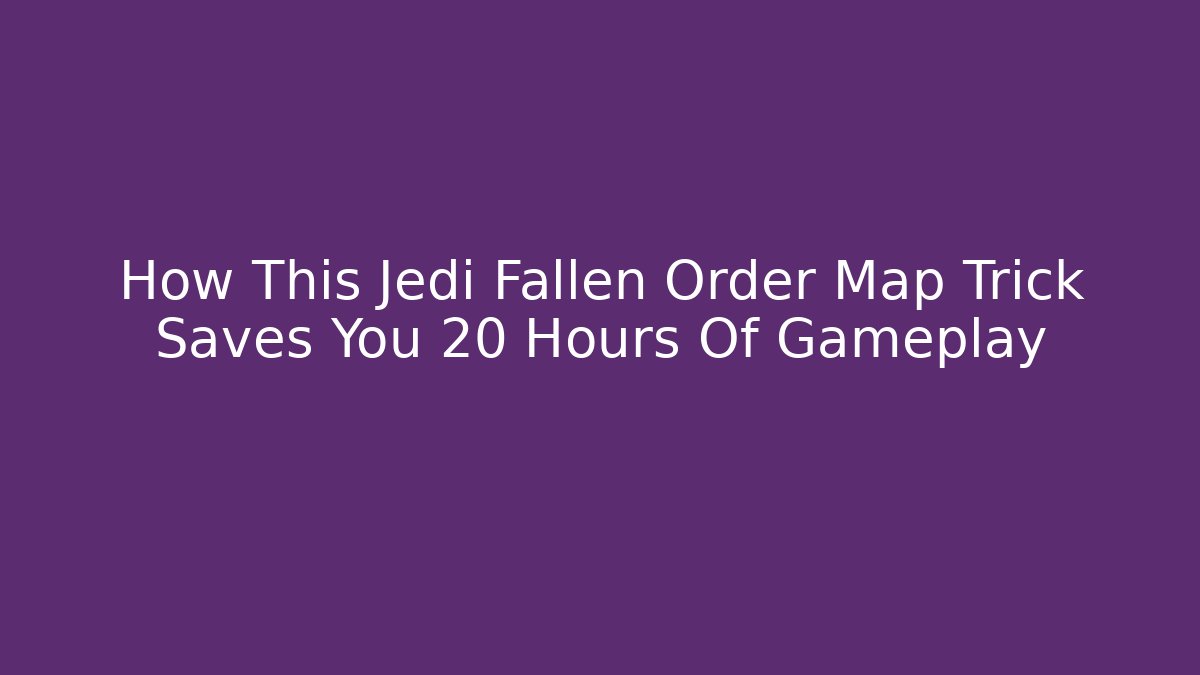 How This Jedi Fallen Order Map Trick Saves You 20 Hours Of Gameplay