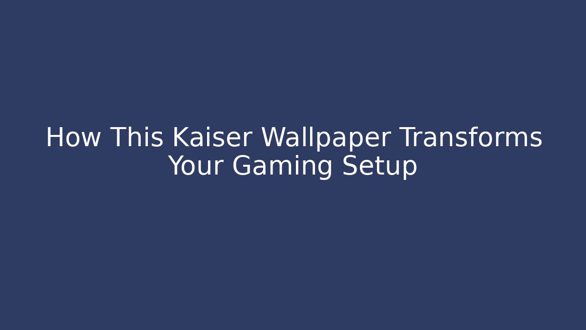 How This Kaiser Wallpaper Transforms Your Gaming Setup - Método de Aprovação