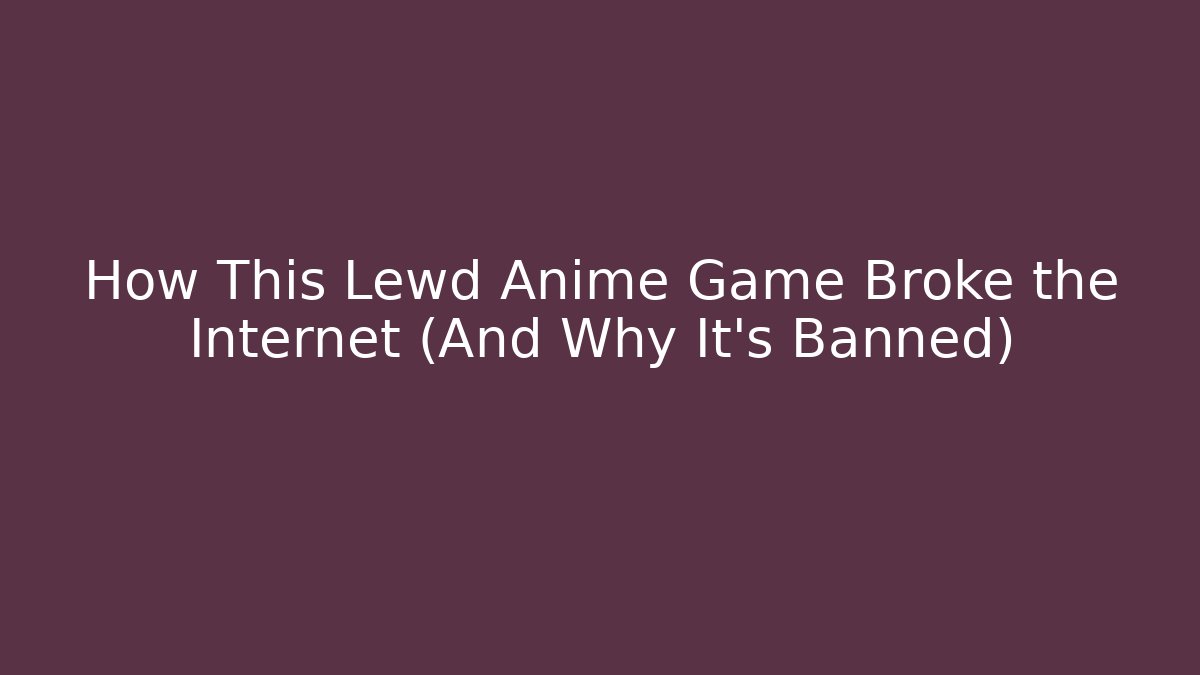 How This Lewd Anime Game Broke the Internet (And Why It's Banned)