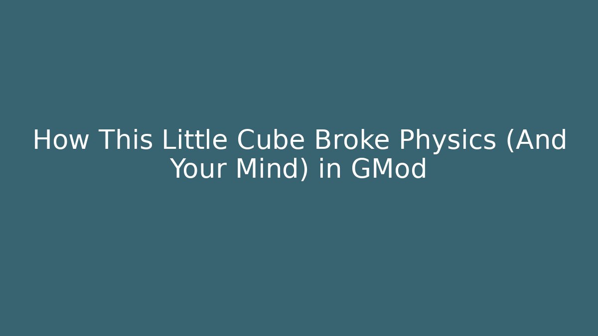 How This Little Cube Broke Physics (And Your Mind) in GMod