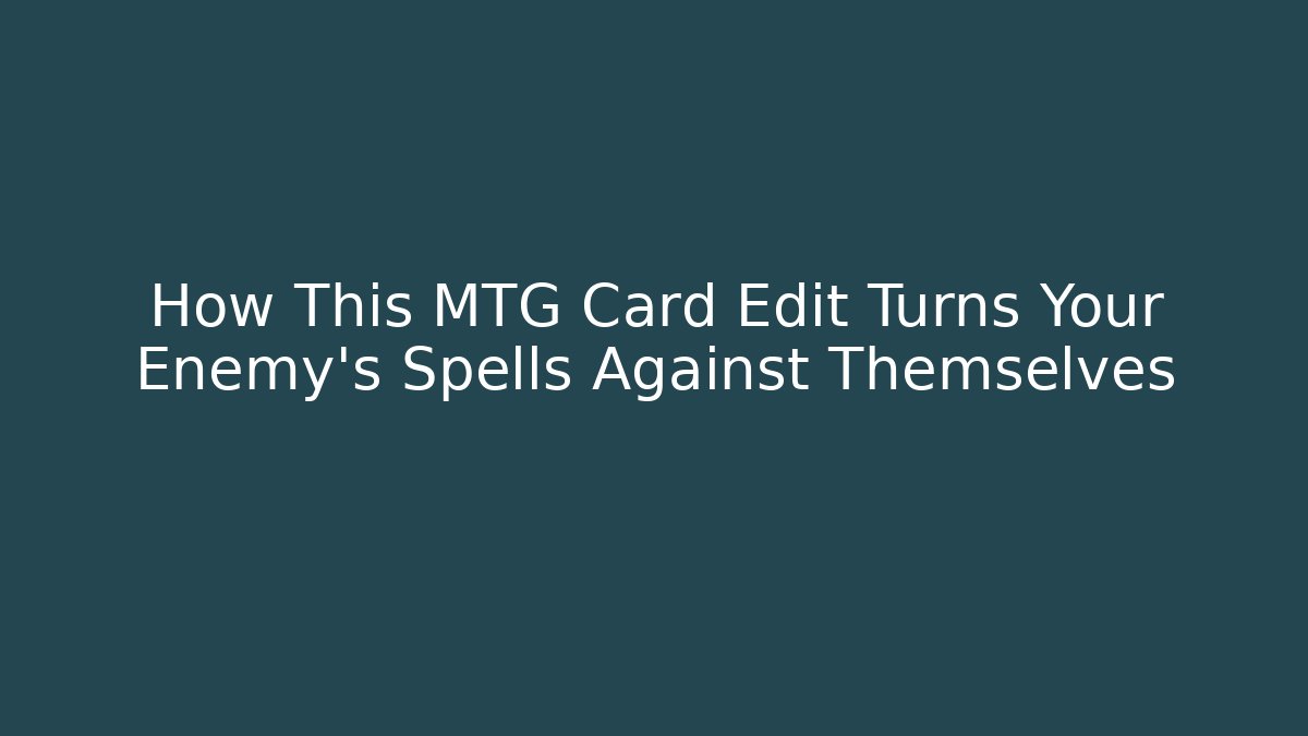 How This MTG Card Edit Turns Your Enemy's Spells Against Themselves - Método de Aprovação