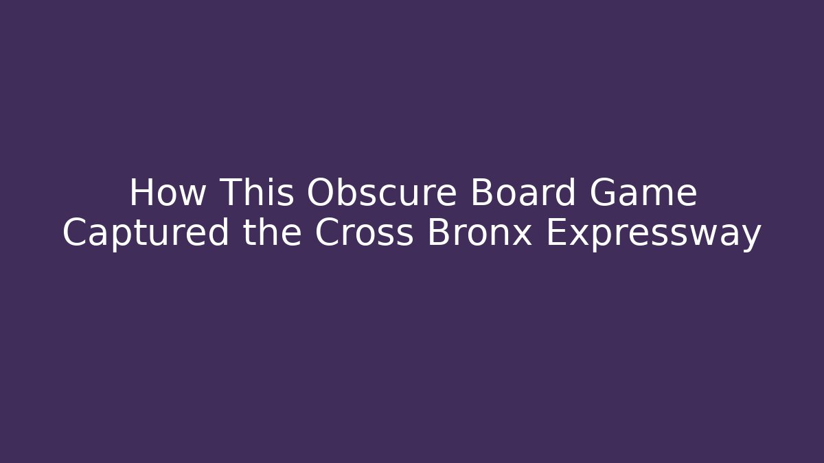 How This Obscure Board Game Captured the Cross Bronx Expressway