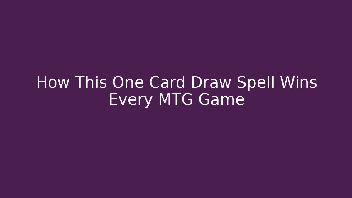 How This One Card Draw Spell Wins Every MTG Game