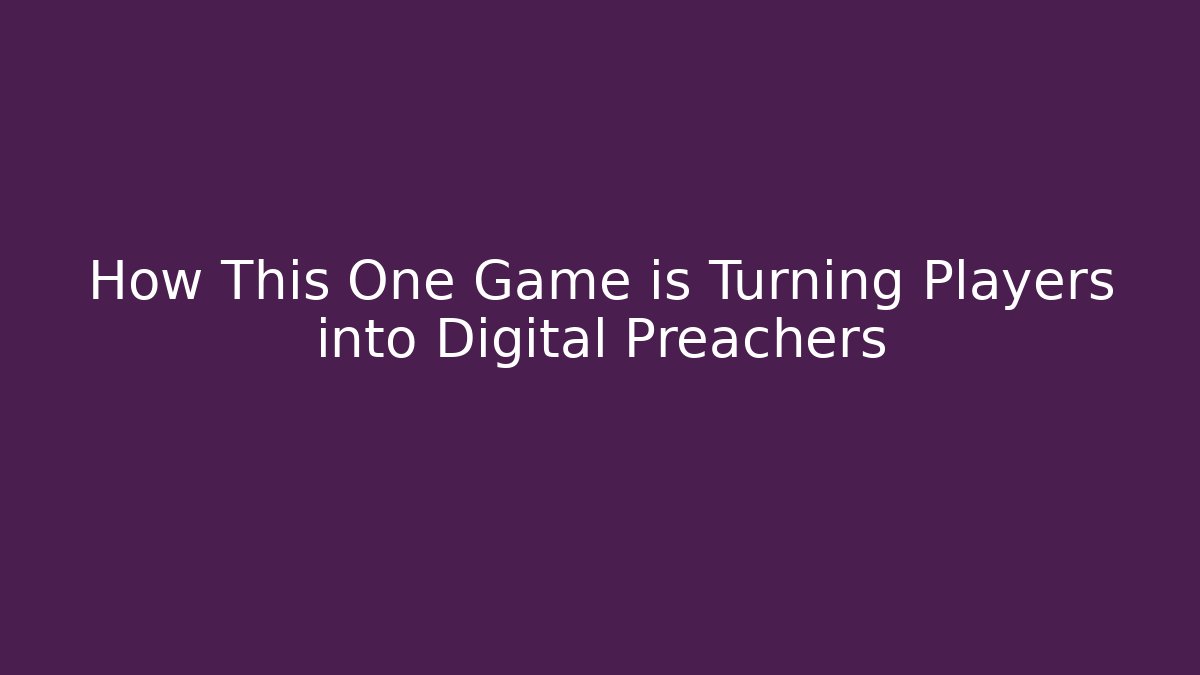 How This One Game is Turning Players into Digital Preachers