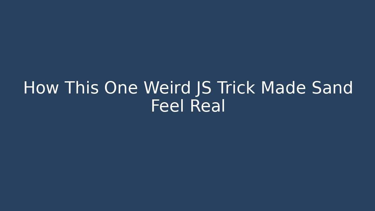 How This One Weird JS Trick Made Sand Feel Real