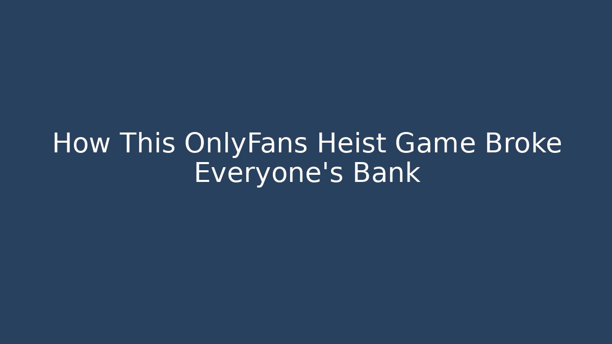 How This OnlyFans Heist Game Broke Everyone's Bank
