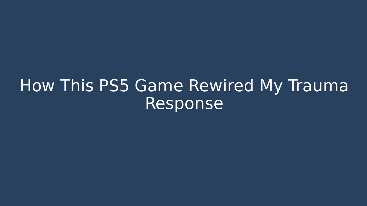 How This PS5 Game Rewired My Trauma Response - Método de Aprovação