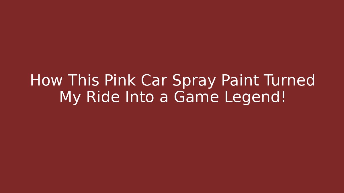 How This Pink Car Spray Paint Turned My Ride Into a Game Legend!