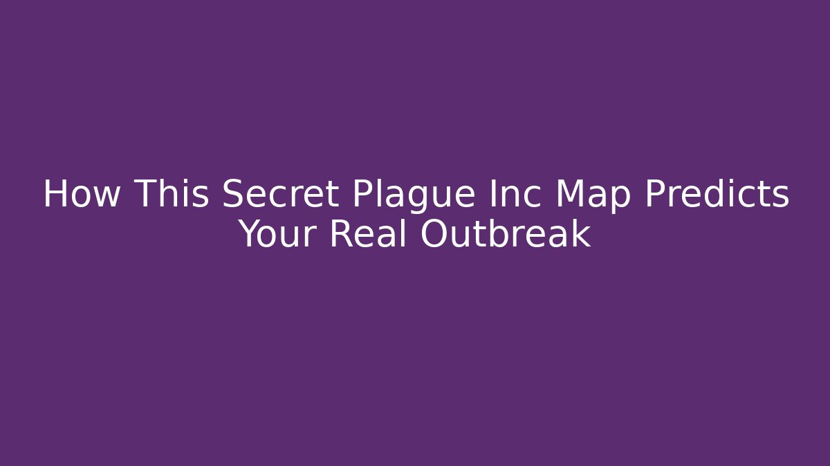 How This Secret Plague Inc Map Predicts Your Real Outbreak - Método de Aprovação