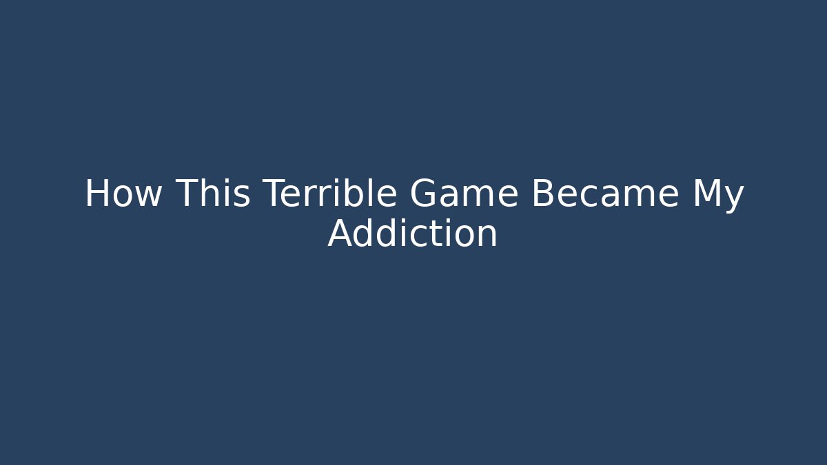 How This Terrible Game Became My Addiction - Método de Aprovação