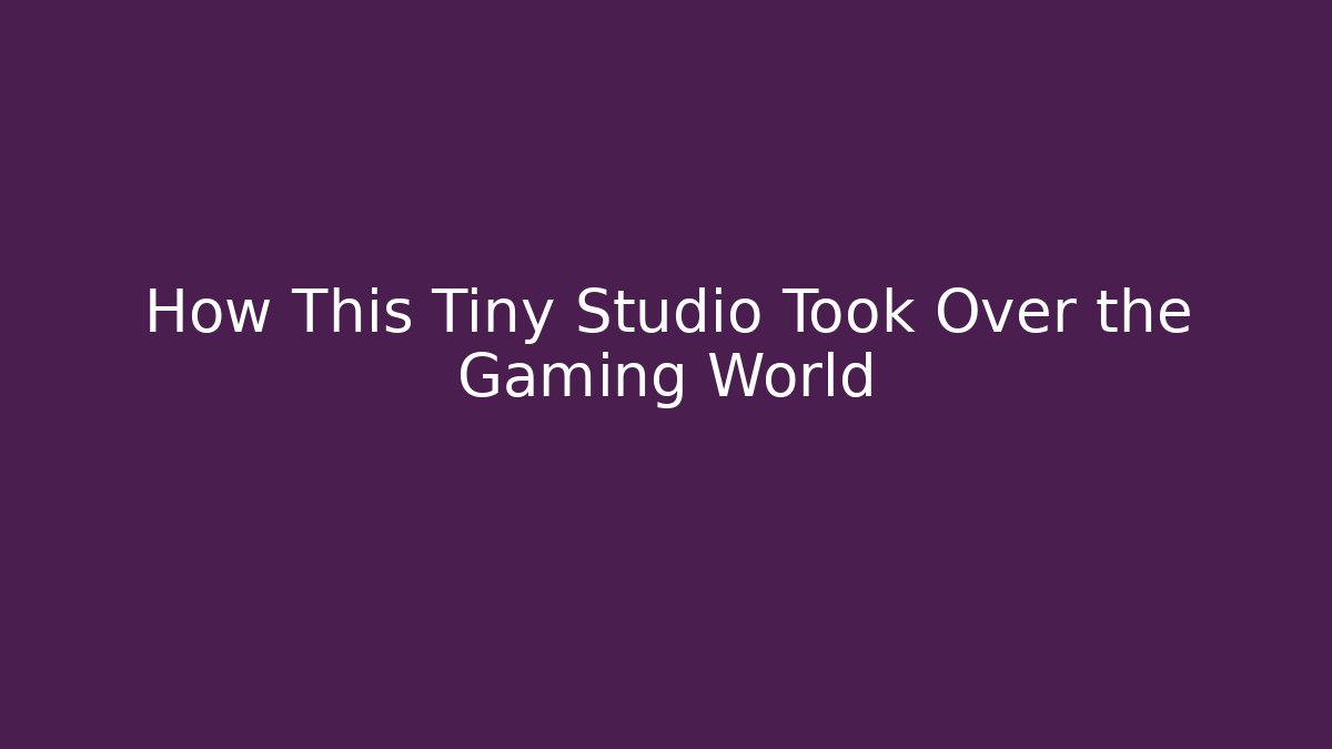 How This Tiny Studio Took Over the Gaming World