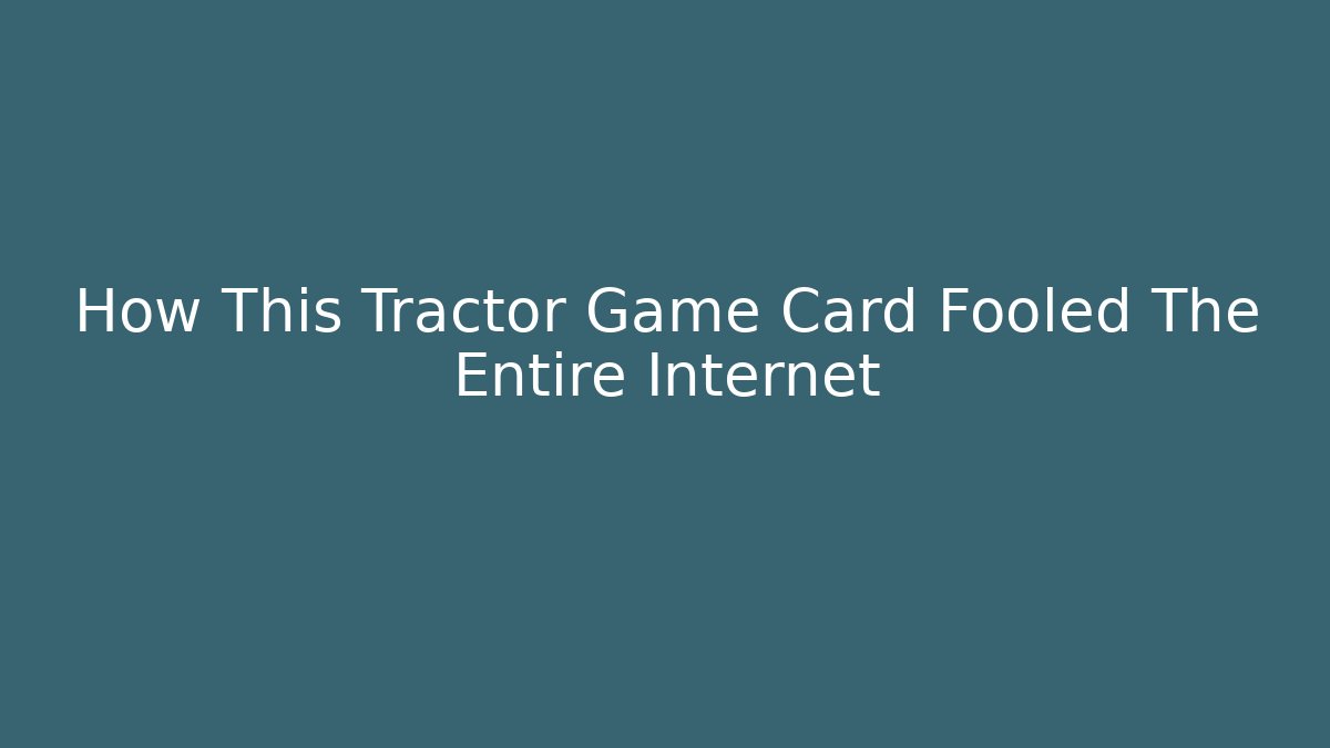 How This Tractor Game Card Fooled The Entire Internet - Método de Aprovação