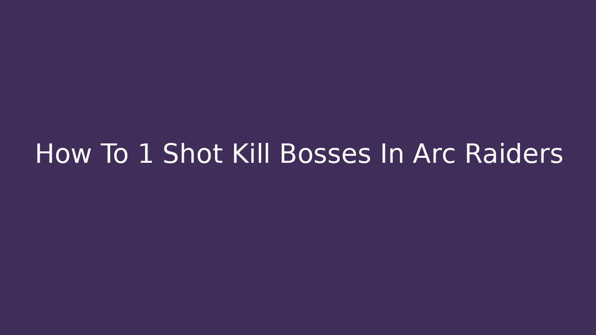 How To 1 Shot Kill Bosses In Arc Raiders